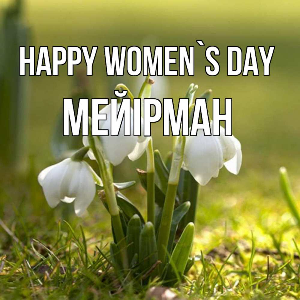 Greetings card с именем, МЕЙІРМАН happy women`s day ранние цветы 2 Greetings with text for free download 